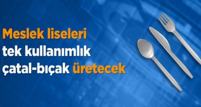 Meslek Liseleri Tek Kullanımlık Çatal-Bıçak Üretecek