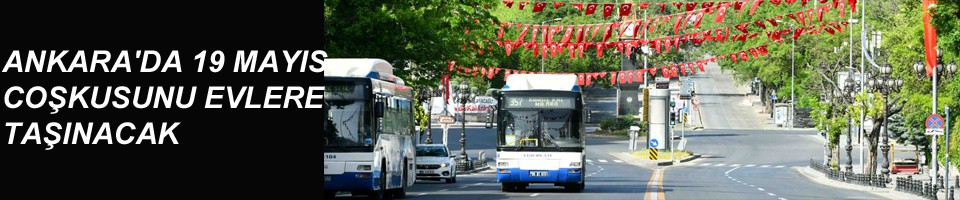 ANKARA'DA 19 MAYIS COŞKUSUNU EVLERE TAŞIYOR